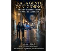 Tra la gente, ogni giorno: Storie vere di uomini e donne dell'Arma dei Carabinieri