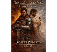 Tra la Spada e la Rosa: Il Destino di un Templare