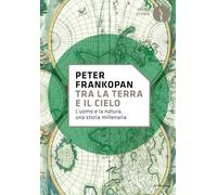 Tra la terra e il cielo. L'uomo e la natura, una storia millenaria (Oscar storia)