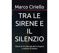 TRA LE SIRENE E IL SILENZIO: Storia di chi salva gli altri e impara a salvare se stesso