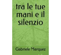 tra le tue mani e il silenzio