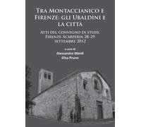 Tra Montaccianico e Firenze: gli Ubaldini e la citta : Atti del convegno di studi, Firenze-Scarperia 28-29 settembre 2012