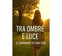 Tra Ombre e Luce: Il Cammino di una Vita