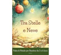 Tra stelle e neve: 4 Fiabe Natalizie per Bambini dai 2 ai 6 Anni - Perfette per la buonanotte