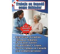 Trabaja en Canadá como Cuidador: La guía completa: CV y Carta de Presentación canadiense (Plantillas Editables), Migración, Leyes y Empleo para ... (La Ruta Profesional a Canadá)