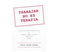 Trabajar no es terapia: Por qué el mundo laboral no es tu espacio seguro (y cómo sobrevivir en él): Guía para jóvenes adultos que no entienden el mundo laboral