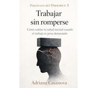 Trabajar sin romperse: Cómo cuidar tu salud mental cuando el trabajo te pesa demasiado: 2 (Quemado en el trabajo)