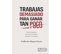 Trabajas demasiado para ganar tan poco: Manual de gestión para dueños de pymes atrapados en su negocio