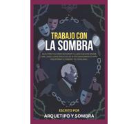 Trabajo con La Sombra: Guía práctica para integrar tu lado oscuro según Carl Jung con ejercicios de autoconocimiento para recuperar tu poder y tu totalidad