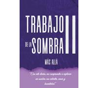Trabajo de la Sombra II: Más Allá: Un diario avanzado de autodescubrimiento, sanación interior y crecimiento personal para integrar tu sombra y vivir con plenitud