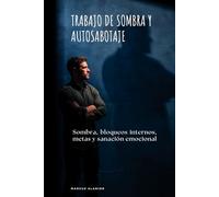 Trabajo de sombra y autosabotaje: Sombra, bloqueos internos, metas y sanación emocional