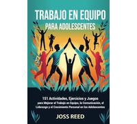 Trabajo en equipo para adolescents: 151 actividades, ejercicios y juegos para mejorar el trabajo en equipo, la comunicación, el liderazgo y el ... (Desarrollo de habilidades para adolescentes)