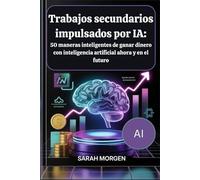 Trabajos secundarios impulsados por IA: 50 maneras inteligentes de ganar dinero con inteligencia artificial ahora y en el futuro.