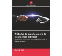 Trabalho de projeto na era da inteligência artificial: Oportunidades, riscos e novas responsabilidades na gestão de projectos do futuro