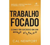 Trabalho Focado. Como Ter Sucesso em Um Mundo Distraido (Em Portugues do Brasil)