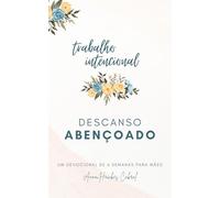 Trabalho Intencional, Descanso Abençoado: Um Devocional De 6 Semanas Para Mães (Devocionais Para Mães)