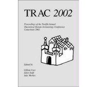 TRAC 2002: Proceedings of the Twelfth Annual Theoretical Roman Archaeology Conference, Kent 2002
