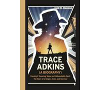 TRACE ADKINS (A BIOGRAPHY): Country’s Towering Voice and Unbreakable Spirit - The Story of a Singer, Actor, and Survivor.
