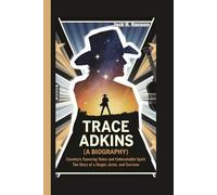 TRACE ADKINS (A BIOGRAPHY): Country’s Towering Voice and Unbreakable Spirit - The Story of a Singer, Actor, and Survivor.