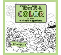 Trace And Color For Adults Whimsical Gardens: A Relaxing Adult Activity Book with Charming Scenes to Trace Then Color