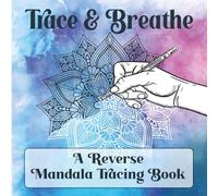 Trace & Breathe: A Reverse Mandala Tracing Book for Adults: Ink Tracing Coloring Book for Adults: 50 Mandalas to Trace | Line Tracing | Mindful Stress Relief