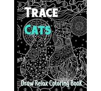 Trace Cats Draw Relax Coloring Book: Use Pen And Ink To Relieve Stress And Anxiety