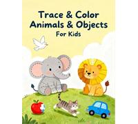 Trace & Color Animals and Objects for Kids: Fun Tracing and Coloring Workbook for Toddlers & Preschoolers (Ages 3-5) | Improve Handwriting, Fine Motor Skills & Creativity