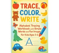 Trace, Color, Write. Alphabet Tracing Workbook with Simple Words, and Fun Images For Ages 3 - 6: ABC Letter Writing Workbook For Preschoolers, Pre-K & Kindergartners to Practice Penmanship