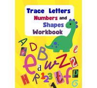 Trace Letters Numbers and Shapes Workbook: Learning To Write Alphabet, Numbers and Shapes by Tracing. A fun Handwriting Activity Book For Preschoolers, Kindergartens.