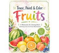 Trace, Paint & Color: Fruits A Watercolor & Coloring Book with Easy Line Art Fruit Illustrations: Beautiful Fruit Illustrations to Trace, Paint, and for watercolor for all ages (TRACE AND PAINTING)