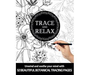TRACE & RELAX BOTANICAL TRACING PAGES | Unwind & Soothe Your Mind With 52 Beautiful Botanical Tracing Pages |: Meditative Art For Adults (Trace & Relax Print Book Series | Adult Ink Tracing Pages)