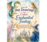 Trace the Dot Drawings and Color: Enchanted Fantasy: Trace Beautiful Fantasy Scenes Featuring Dragons, Fairies, Unicorns, Wizards, and Magical Castles Coloring Book good for adults and kids