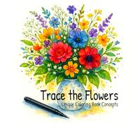 Trace the Flowers: 16 Unique and Colorful Floral Arrangements for Outlining, Tracing, and Reverse Coloring