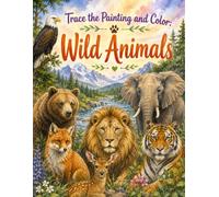 Trace the Painting and Color: Wild Animals: Easy Trace-and-Paint Animal Scenes to Build Creative Confidence. A Peaceful Wildlife Painting Workbook for ... Pictures, Images, and Paintings, Then Color)