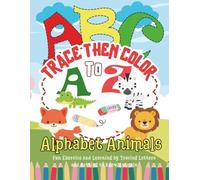 Trace Then Color: Activity Book for Kids, Fun Exercice and Learning to Know Animals and Alphabet
