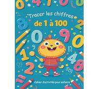 Tracer les chiffres de 1 à 100 : Cahier d’activités pour enfants: Exercices ludiques pour maternelle et primaire - Apprendre à écrire les nombres pas à pas