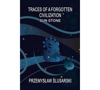 TRACES OF A FORGOTTEN CIVILIZATION: SUN STONE: 3