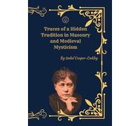 Traces of a Hidden Tradition in Masonry and Medieval Mysticism: The Esoteric Origins of Freemasonry, Initiation, and Sacred Knowledge