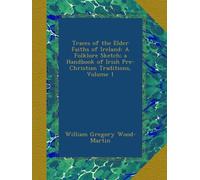 Traces of the Elder Faiths of Ireland: A Folklore Sketch; a Handbook of Irish Pre-Christian Traditions, Volume 1