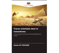 Traces orientales dans le romantisme: L'Orient imaginé sous la plume de Gustavo Adolfo Bécquer Volume 1