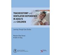 Tracheostomy and Ventilator Dependence in Adults and Children: Tracheostomy and Ventilator Dependence in Adults and Children (Tracheostomy and ... and Children: Learning Through Cases Studies)