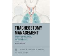 Tracheostomy Management in Out-of-Hospital Intensive Care: A Practical Guide for Home Care, Skilled Nursing, and Non-Hospital Ventilator Care