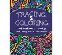 Tracing and Coloring Motivational Quotes With Calming Abstract Backgrounds: Positive Quote Tracing Book For Adults