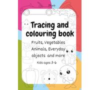 Tracing and colouring book: Fruits, Vegetables Animals, Everyday objects and more Kids ages 3-6