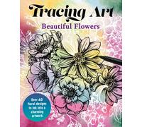 Tracing Art: Beautiful Flowers : Over 40 Floral Designs to Ink into a Charming Artwork