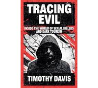 Tracing Evil Inside the World of Serial Killers and Dark Tourism