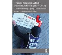 Tracing Japanese Leftist Political Activism (1957 - 2017): The Boomerang Flying Transnational