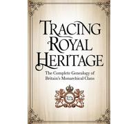Tracing Royal Heritage: The Complete Genealogy of Britain's Monarchical Clans