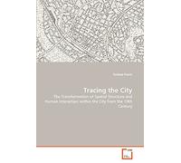 Tracing the City: The Transformation of Spatial Structure and Human Interaction within the City from the 19th Century