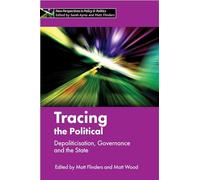 Tracing the Political: Depoliticisation, Governance and the State (New Perspectives in Policy and Politics)